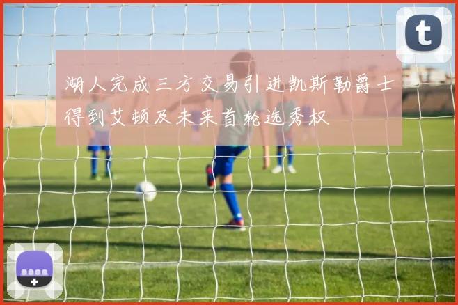 湖人完成三方交易引进凯斯勒爵士得到艾顿及未来首轮选秀权